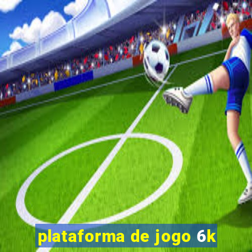 plataforma de jogo 6k